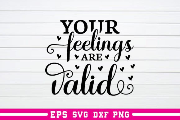Your Feelings Are Valid Svg: A Versatile Graphics Asset for Crafts